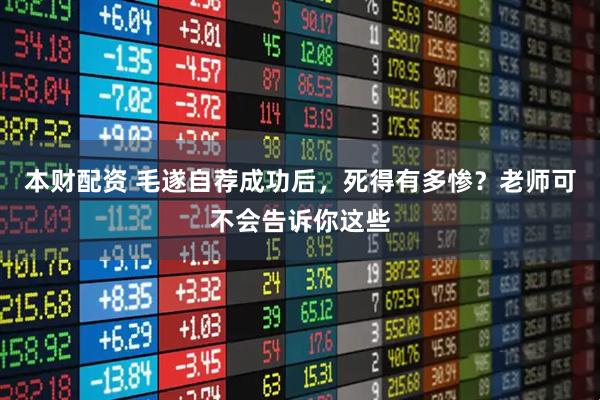 本财配资 毛遂自荐成功后，死得有多惨？老师可不会告诉你这些